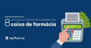 8 dicas para o fechamento perfeito do caixa de farmácia
